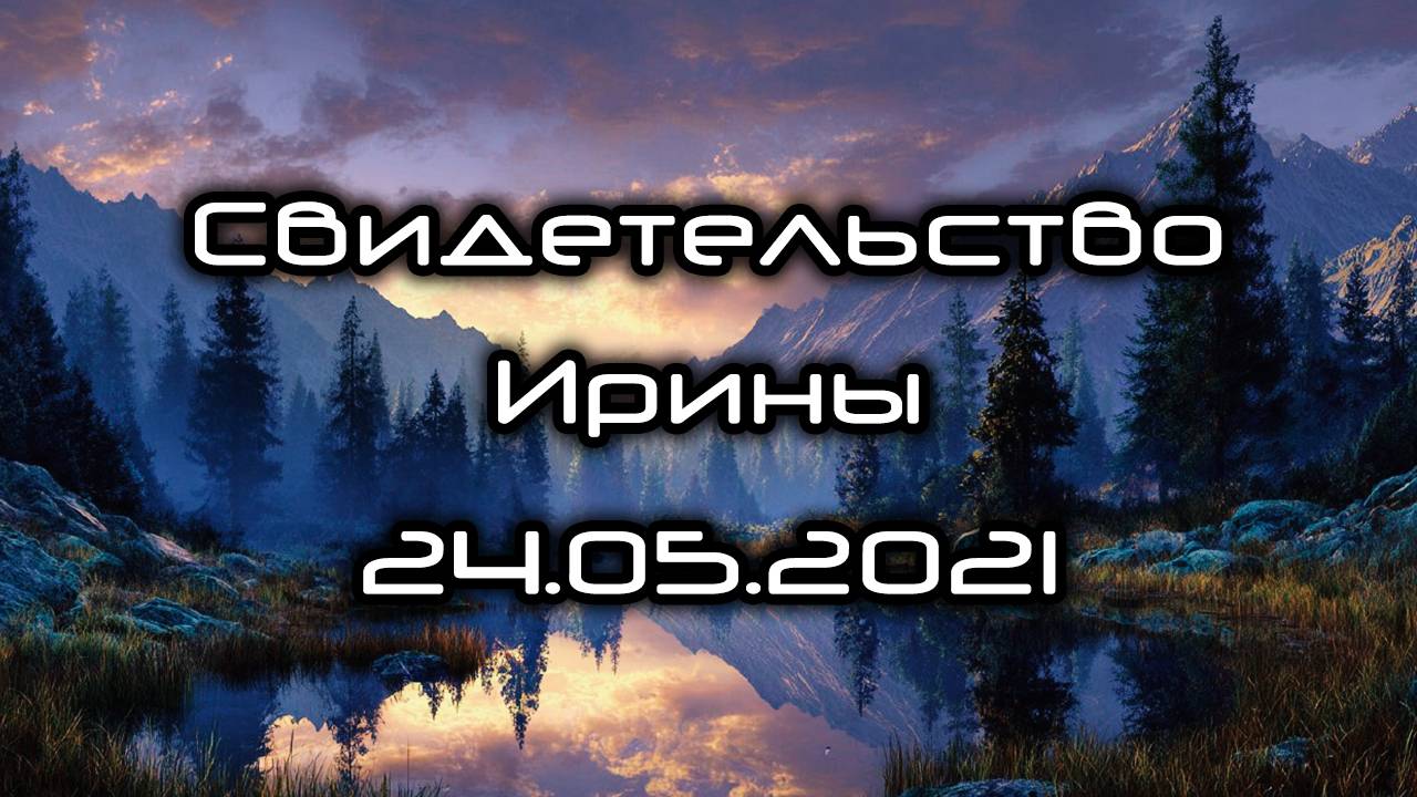 Свидетельство Ирины 24.05.2021 смотреть онлайн
