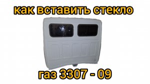 как вставить стекло газ 3307 09