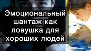 Эмоциональный шантаж как ловушка для хороших людей. Что делать, если вами манипулируют? Руководство