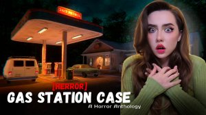 УЖАСЫ НОЧНОЙ ЗАПРАВКИ! ➤ [HERROR] Gas Station Case