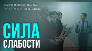 СИЛА  СЛАБОСТИ. Как видеть возможности там, где другие видят только минусы