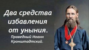 Чем лечить уныние? Два средства избавления. Праведный Иоанн Кронштадтский.