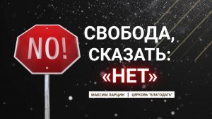 Свобода, сказать «Нет» - Максим Ларцин 2.11.25 проповедь