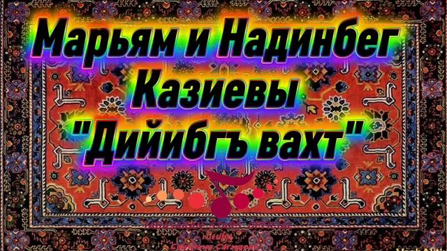 Марьям и Надинбег Казиевы_Дийибгъ вахт.mp4 смотреть онлайн