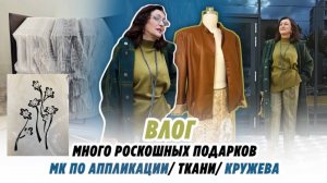 ВЛОГ/МНОГО РОСКОШНЫХ ПОДАРКОВ/МК ПО АППЛИКАЦИИ/ТКАНИ/КРУЖЕВА