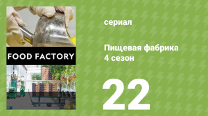 Пищевая фабрика 4 сезон 22 серия (документальный сериал, 2014)