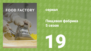 Пищевая фабрика 5 сезон 19 серия (документальный сериал, 2015)