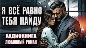 Я всё равно тебя найду Аудиокнига Любовный роман