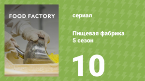 Пищевая фабрика 5 сезон 10 серия (документальный сериал, 2015)
