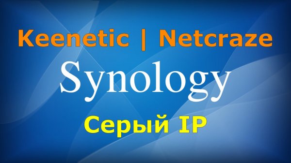 Как настроить доступ к Synology на роутере Keenetic\Netcraze за серым IP адресом