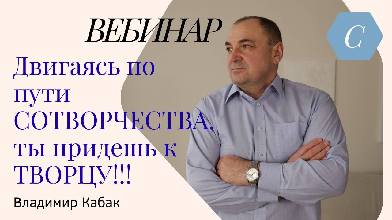 ВЕБИНАР. Двигаясь по пути СОТВОРЧЕСТВА, ты придешь к ТВОРЦУ!!!