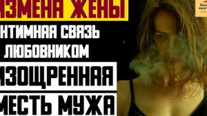 Рассказ мужчины | Измена жены. Интимная связь с любовником. Изощренная месть мужа