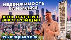 Как строит Time Square Недвижимость в Камбодже
