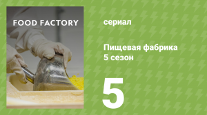Пищевая фабрика 5 сезон 5 серия (документальный сериал, 2015)