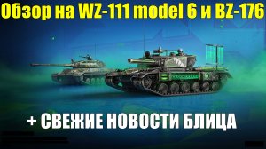 Обзор на WZ-111 model 6 и BZ-176 + свежие новости Блица #tanksblitz