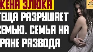 Рассказ мужчины | Жена Злюка. Тёща разрушает семью. Семья на гране развода