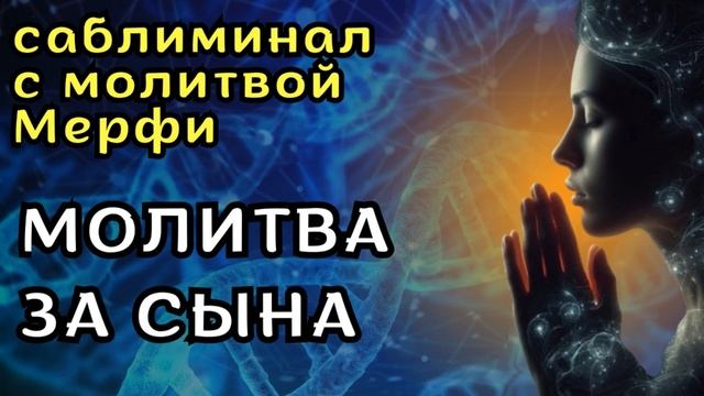 МОЛИТВА ЗА СЫНА О ЕГО СВЕТЛОМ БУДУЩЕМ*САБЛИМИНАЛ С МОЛИТВОЙ МЕРФИ смотреть онлайн