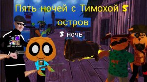 Я играю в пять ночей с Тимохой 5 остров 3 ночь прохождение! (андроид версия)