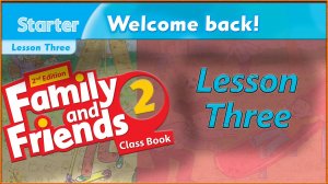STARTER - Lesson 3 - WELCOME BACK! - Family and friends 2 - 2nd edition