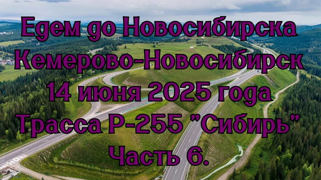 Едем до Новосибирска. Кемерово-Новосибирск. 14 июня 2025 года. Трасса Р-255 "Сибирь" Часть 6. смотреть онлайн