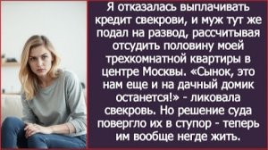 ИСТОРИЯ ИЗ ЖИЗНИ/Сынок, здесь ещё нам и на дачный дом останется,- ликовала свекровь, но решение суда