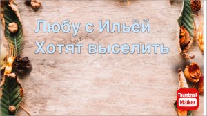 Всё в кучу. Любу с Ильёй хотят выгнать?