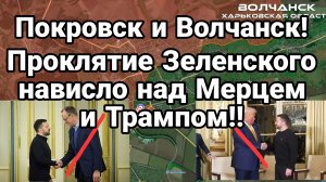 ПОКРОВСК ВОЛЧАНСК ПРОКЛЯТИЕ ЗЕЛЕНСКОГО НАВИСЛО НАД МЕРЦОМ И ДАЖЕ ТРАМПОМ