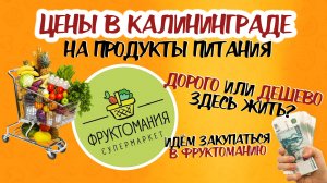 СТОИМОСТЬ ПРОДУКТОВ В КАЛИНИНГРАДЕ. Цены на продукты в ФРУКТОМАНИИ. В Калининграде дорого питаться?