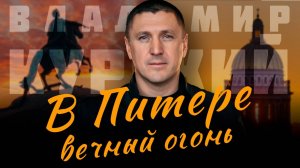 ВЛАДИМИР КУРСКИЙ - В ПИТЕРЕ ВЕЧНЫЙ ОГОНЬ. В ПАМЯТЬ ВОЕННЫМ САНКТ-ПЕТЕРБУРГА И ЛЕНИНГРАДСКОЙ ОБЛ.