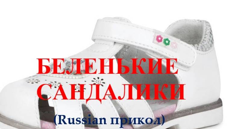 БЕЛЕНЬКИЕ САНДАЛИКИ (Russian прикол) смотреть онлайн