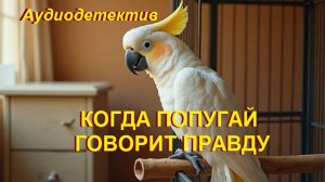 Аудиокнига "Когда попугай говорит правду"