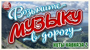 ВОЗЬМИТЕ МУЗЫКУ В ДОРОГУ ❂ ХИТЫ КАВКАЗА ❂ ПЕСНИ ДЛЯ ТЕХ, КТО В ПУТИ ❂ ДУШЕВНЫЕ  ХИТЫ ❂ 14 ❂