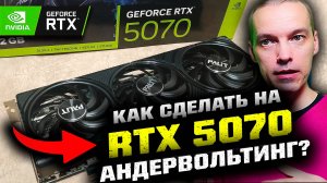 Как настроить АНДЕРВОЛЬТИНГ на Palit Nvidia RTX 5070?