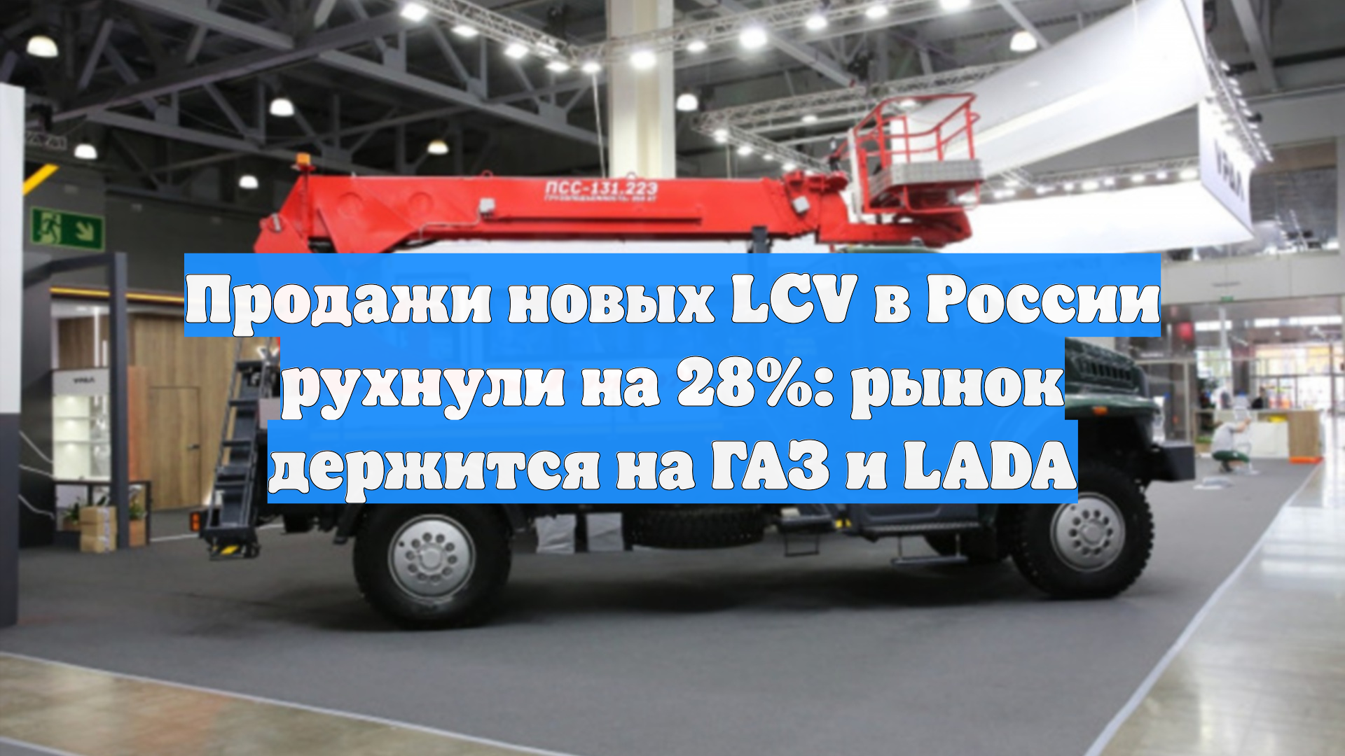 Продажи новых LCV в России рухнули на 28%: рынок держится на ГАЗ и LADA