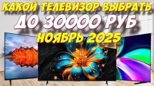 КАКОЙ ТЕЛЕВИЗОР ВЫБРАТЬ ДО 30000 РУБ