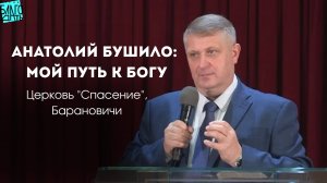 Анатолий Бушило: мой путь к Богу.  Церковь "Спасение", Барановичи