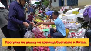 Прогулка по рынку на границе Вьетнама и Китая.