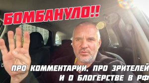 БОМБАНУЛО!! Про комментарии, про зрителей и о блогерстве в РФ.