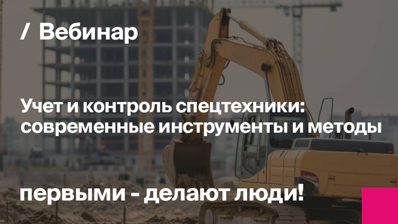 Учет и контроль спецтехники: современные инструменты и методы | Запись вебинара