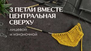 Убавка 3 петли вместе центральная сверху