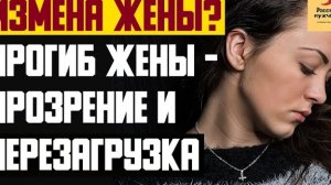 Рассказ мужчины | Измена жены? Прогиб жены - прозрение и перезагрузка. Реальная история