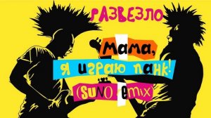 Развезло - "Мама, я играю панк!(Suno remix)"