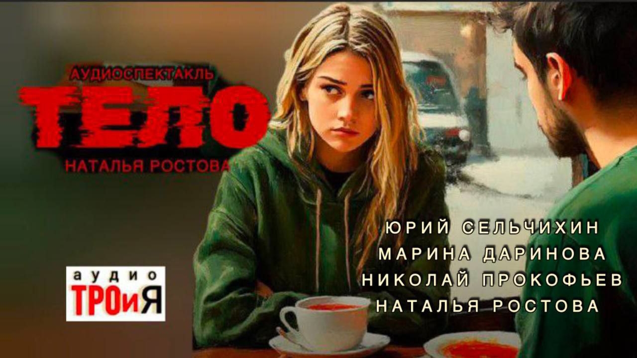 Аудиоспектакль "Тело". автор Наталья Ростова. смотреть онлайн