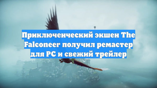 Приключенческий экшен The Falconeer получил ремастер для PC и свежий трейлер