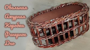 МК. Овальная Ажурная коробка из бумажной лозы. Фанерное дно. Часть1. #584