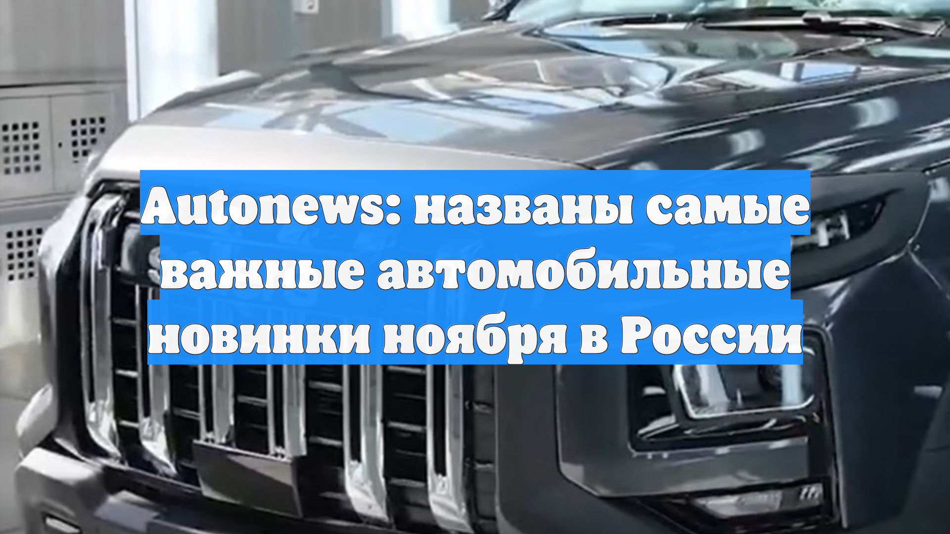 Autonews: названы самые важные автомобильные новинки ноября в России