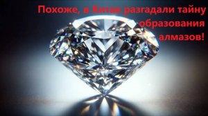 Похоже, в Китае разгадали тайну образования алмазов!