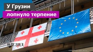 Тбилиси рвет с Евросоюзом и запрещает оппозицию. Особый путь Грузии. Саакашвили просчитался