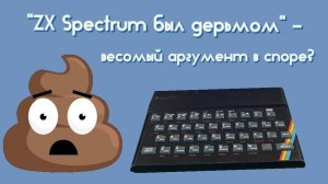 "ZX Spectrum был дерьмом" - весомый аргумент в споре?