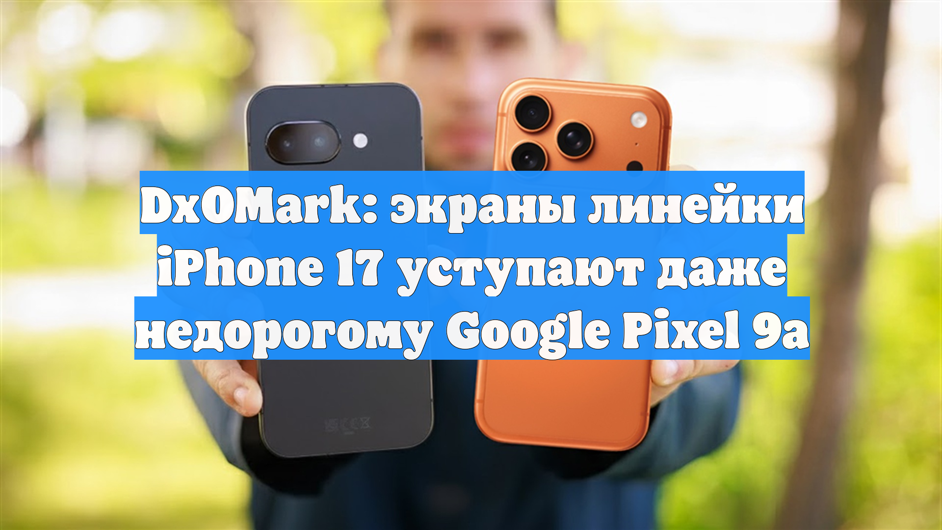 DxOMark: экраны линейки IPhone 17 уступают даже недорогому Google Pixel 9a